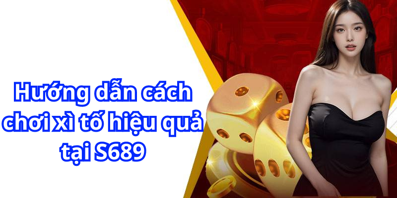 Hướng dẫn cách chơi game bài xì tố hiệu quả tại S689