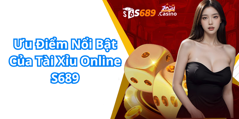 Ưu Điểm Nổi Bật Của Tài Xỉu Online S689