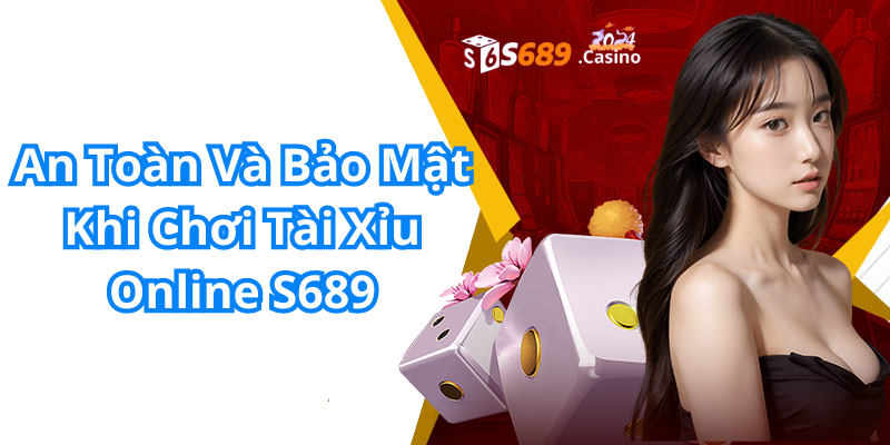 An Toàn Và Bảo Mật Khi Chơi Tài Xỉu Online S689