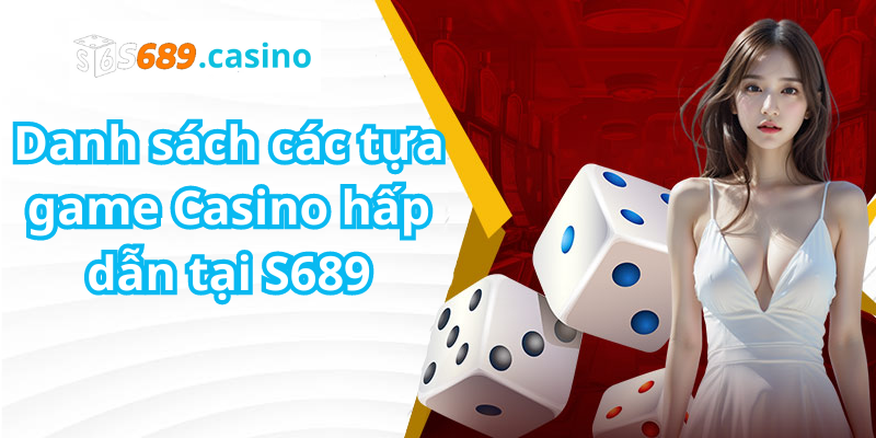 Danh sách các tựa game Casino hấp dẫn tại S689