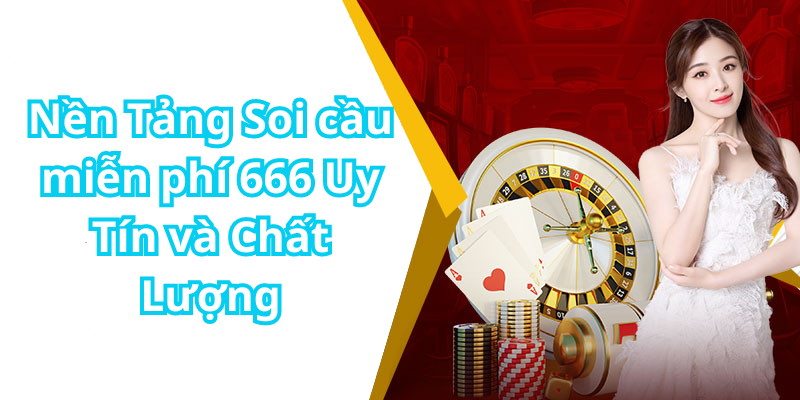 Nền Tảng Soi cầu miễn phí 666 Uy Tín và Chất Lượng