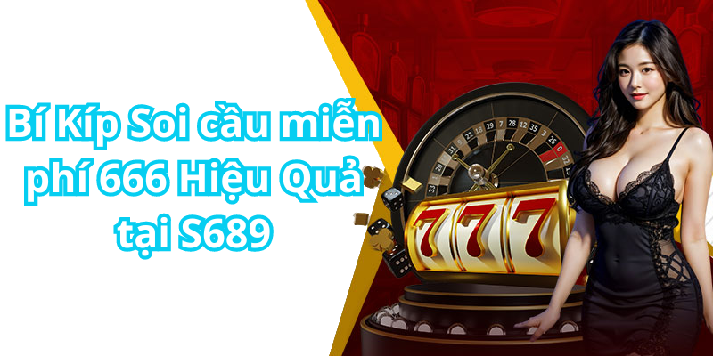 Bí Kíp Soi cầu miễn phí 666 Hiệu Quả tại S689