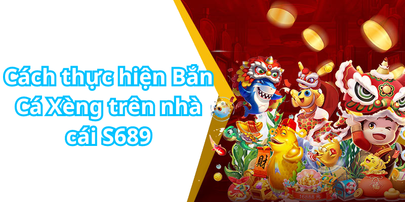 Cách thực hiện Bắn Cá Xèng trên nhà cái S689