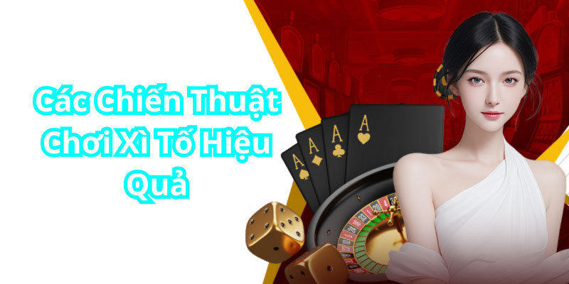 Các Chiến Thuật Chơi Xì Tố Hiệu Quả