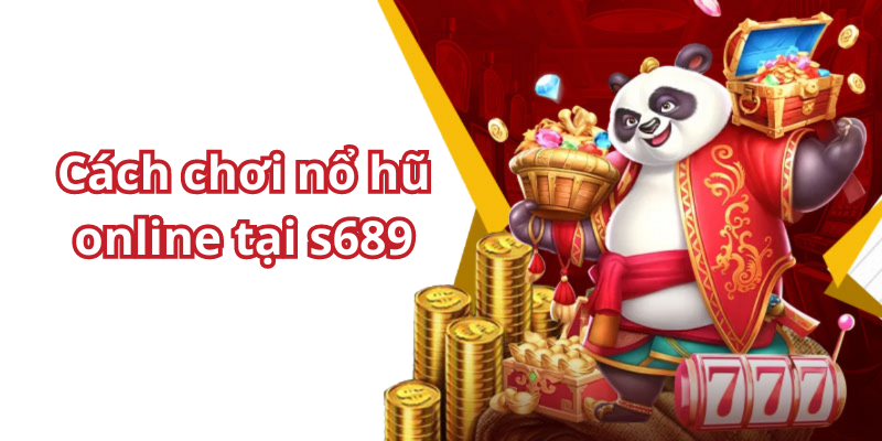 Cách chơi nổ hũ online tại S689