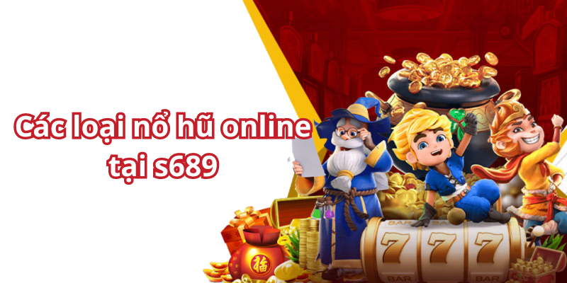 Các loại nổ hũ online tại S689