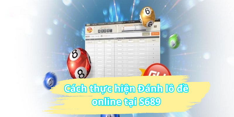 Cách thực hiện Đánh lô đề online tại S689