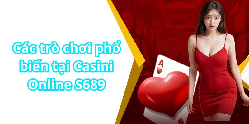 Các trò chơi phổ biến tại Casini Online S689