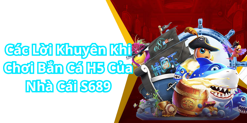 Các Lời Khuyên Khi Chơi Bắn Cá H5 Của Nhà Cái s68999