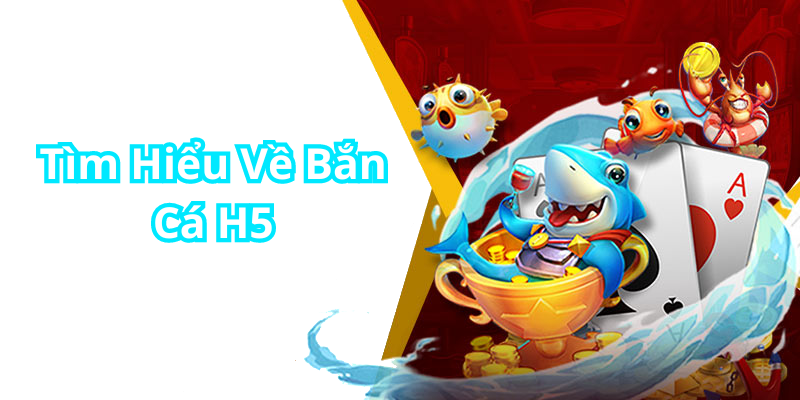 Tìm Hiểu Về Bắn Cá H5