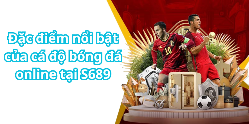 Đặc điểm nổi bật của cá độ bóng đá online tại S689